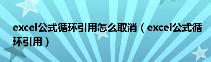 excel公式循環(huán)引用怎么取消（excel公式循環(huán)引用）