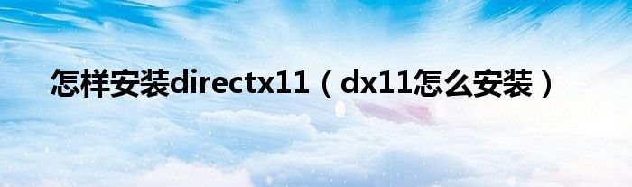 怎樣安裝directx11（dx11怎么安裝）