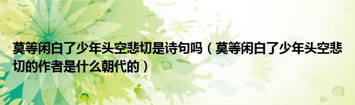 莫等閑白了少年頭空悲切是詩句嗎（莫等閑白了少年頭空悲切的作者是什么朝代的）