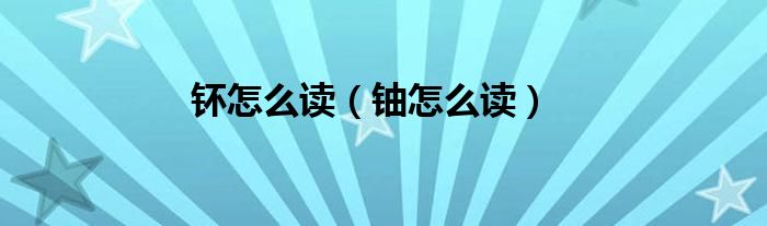 钚怎么讀（鈾怎么讀）