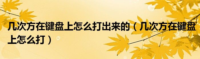 幾次方在鍵盤上怎么打出來的（幾次方在鍵盤上怎么打）