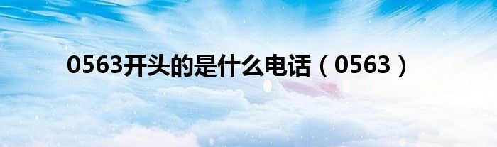 0563開頭的是什么電話（0563）