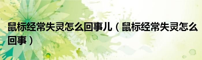 鼠標(biāo)經(jīng)常失靈怎么回事兒（鼠標(biāo)經(jīng)常失靈怎么回事）
