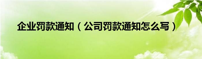 企業(yè)罰款通知（公司罰款通知怎么寫(xiě)）