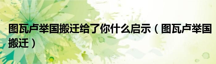 圖瓦盧舉國搬遷給了你什么啟示（圖瓦盧舉國搬遷）