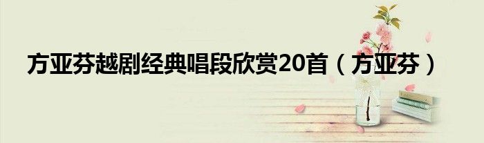 方亞芬越劇經(jīng)典唱段欣賞20首（方亞芬）