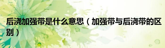 后澆加強帶是什么意思（加強帶與后澆帶的區(qū)別）