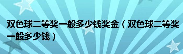 雙色球二等獎一般多少錢獎金（雙色球二等獎一般多少錢）