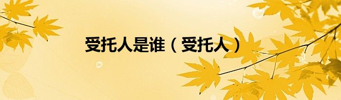 受托人是誰（受托人）