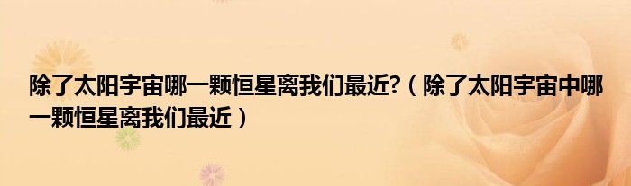除了太陽宇宙哪一顆恒星離我們最近?（除了太陽宇宙中哪一顆恒星離我們最近）