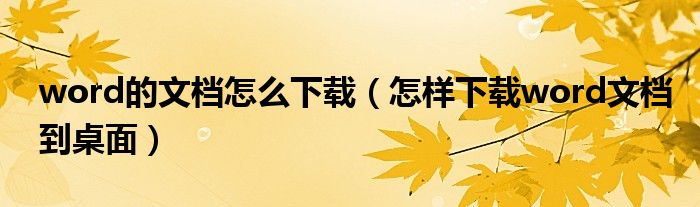 word的文檔怎么下載（怎樣下載word文檔到桌面）