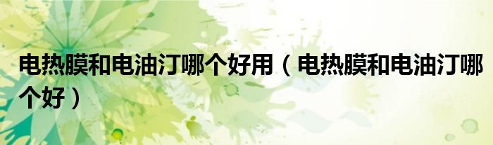 電熱膜和電油汀哪個好用（電熱膜和電油汀哪個好）