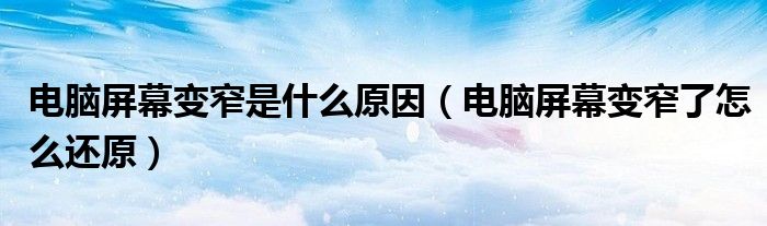 電腦屏幕變窄是什么原因（電腦屏幕變窄了怎么還原）