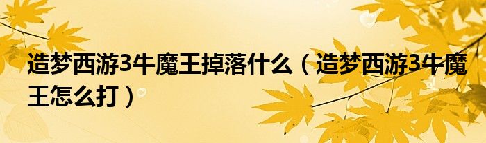 造夢西游3牛魔王掉落什么（造夢西游3牛魔王怎么打）