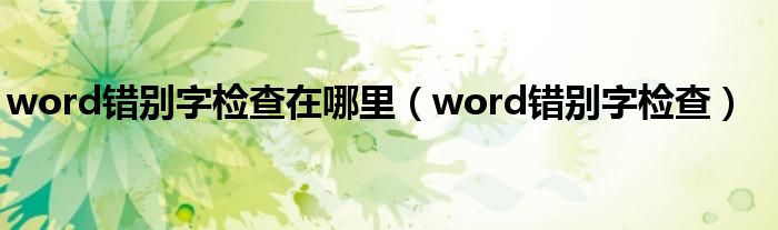 word錯(cuò)別字檢查在哪里（word錯(cuò)別字檢查）