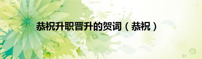 恭祝升職晉升的賀詞（恭祝）