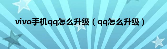 vivo手機(jī)qq怎么升級（qq怎么升級）