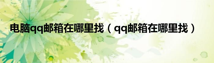 電腦qq郵箱在哪里找（qq郵箱在哪里找）
