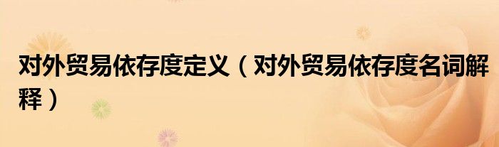 對外貿(mào)易依存度定義（對外貿(mào)易依存度名詞解釋）