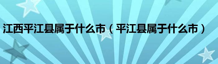 江西平江縣屬于什么市（平江縣屬于什么市）
