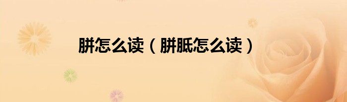胼怎么讀（胼胝怎么讀）