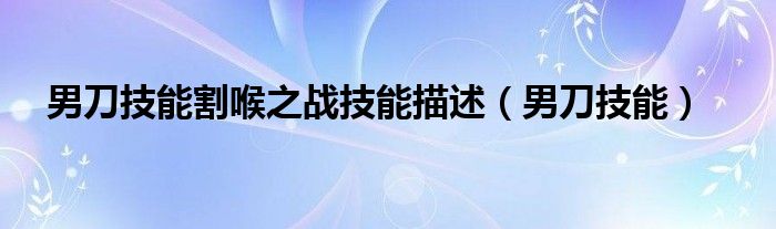 男刀技能割喉之戰(zhàn)技能描述（男刀技能）