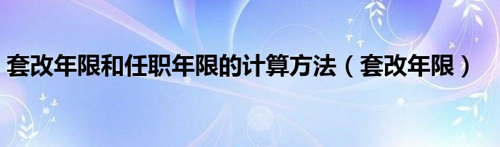 套改年限和任職年限的計算方法（套改年限）