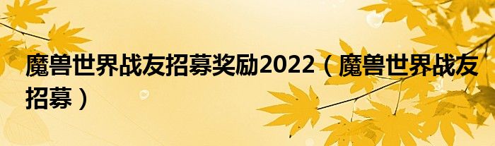 魔獸世界戰(zhàn)友招募獎勵2022（魔獸世界戰(zhàn)友招募）