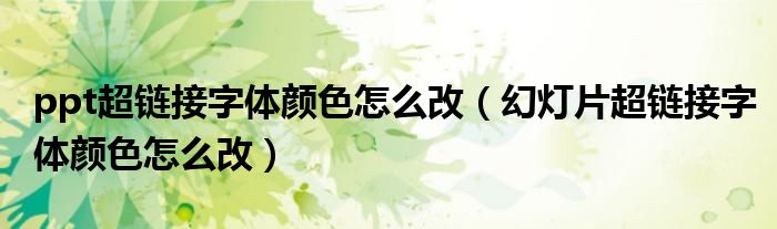 ppt超鏈接字體顏色怎么改（幻燈片超鏈接字體顏色怎么改）