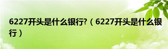 6227開頭是什么銀行?（6227開頭是什么銀行）