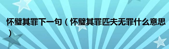 懷璧其罪下一句（懷璧其罪匹夫無罪什么意思）