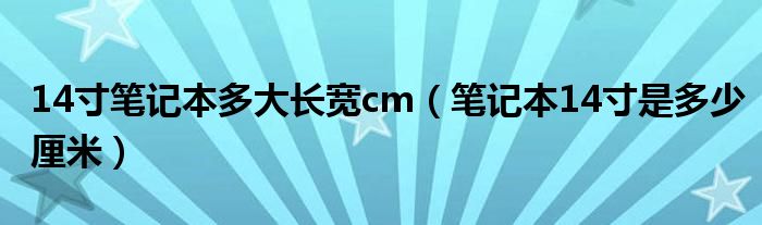 14寸筆記本多大長寬cm（筆記本14寸是多少厘米）