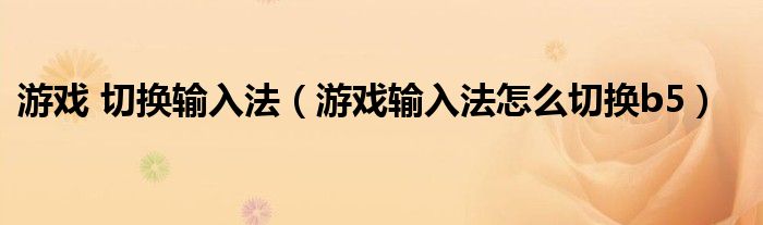 游戲 切換輸入法（游戲輸入法怎么切換b5）