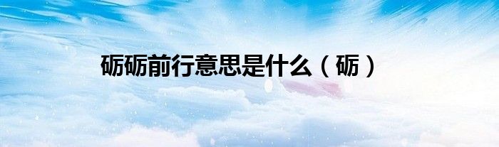 礪礪前行意思是什么（礪）