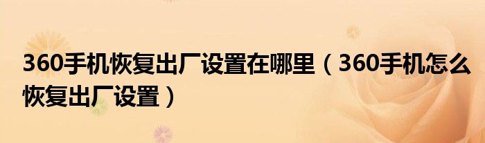 360手機恢復出廠設(shè)置在哪里（360手機怎么恢復出廠設(shè)置）