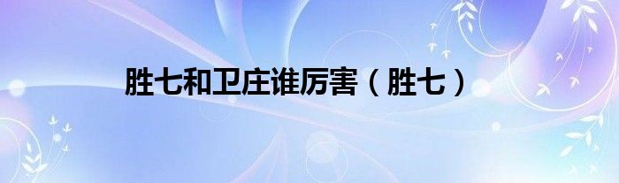 勝七和衛(wèi)莊誰厲害（勝七）