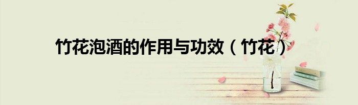 竹花泡酒的作用與功效（竹花）