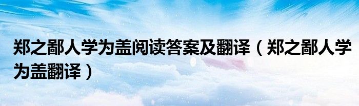 鄭之鄙人學(xué)為蓋閱讀答案及翻譯（鄭之鄙人學(xué)為蓋翻譯）