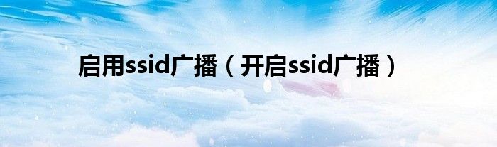 啟用ssid廣播（開啟ssid廣播）