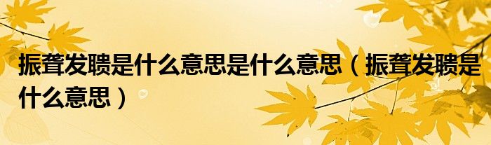 振聾發(fā)聵是什么意思是什么意思（振聾發(fā)聵是什么意思）