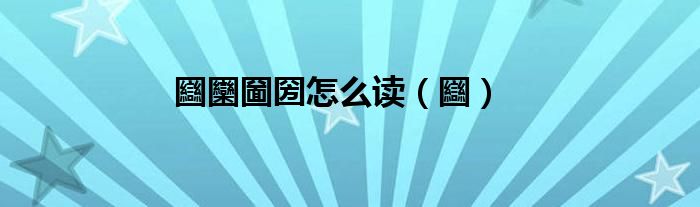 圝圞圙圀怎么讀（圝）