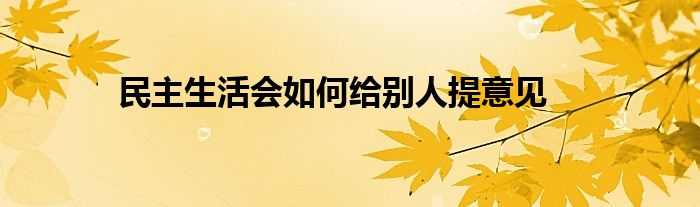 民主生活會(huì)如何給別人提意見