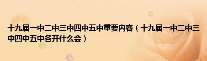 十九屆一中二中三中四中五中重要內(nèi)容（十九屆一中二中三中四中五中各開什么會）