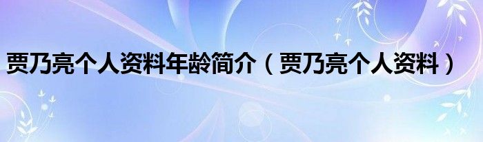 賈乃亮個人資料年齡簡介（賈乃亮個人資料）