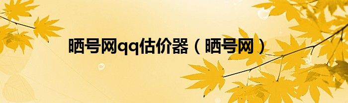 曬號網(wǎng)qq估價器（曬號網(wǎng)）