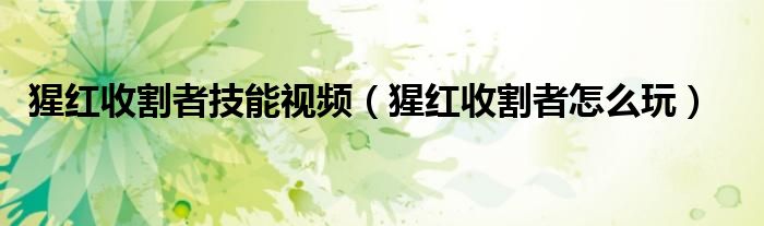 猩紅收割者技能視頻（猩紅收割者怎么玩）