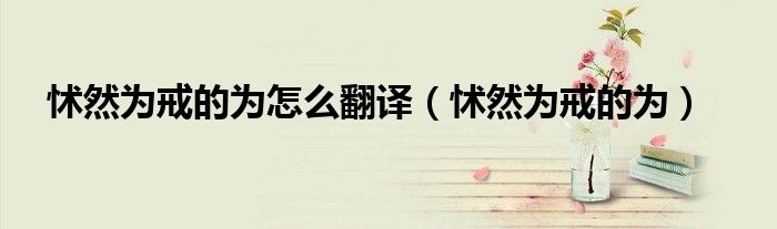怵然為戒的為怎么翻譯（怵然為戒的為）