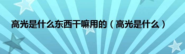 高光是什么東西干嘛用的（高光是什么）