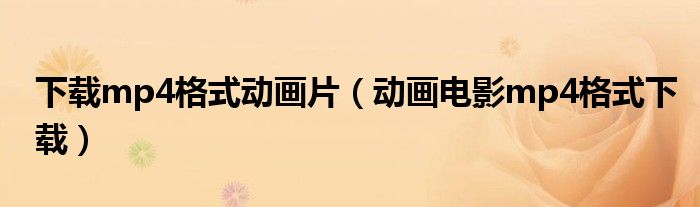 下載mp4格式動(dòng)畫片（動(dòng)畫電影mp4格式下載）