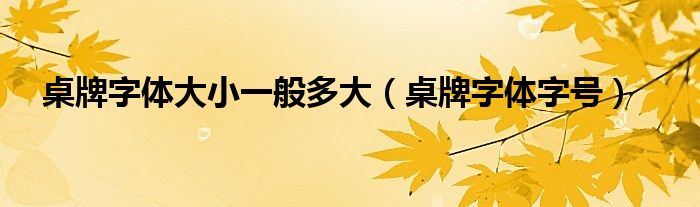 桌牌字體大小一般多大（桌牌字體字號(hào)）
